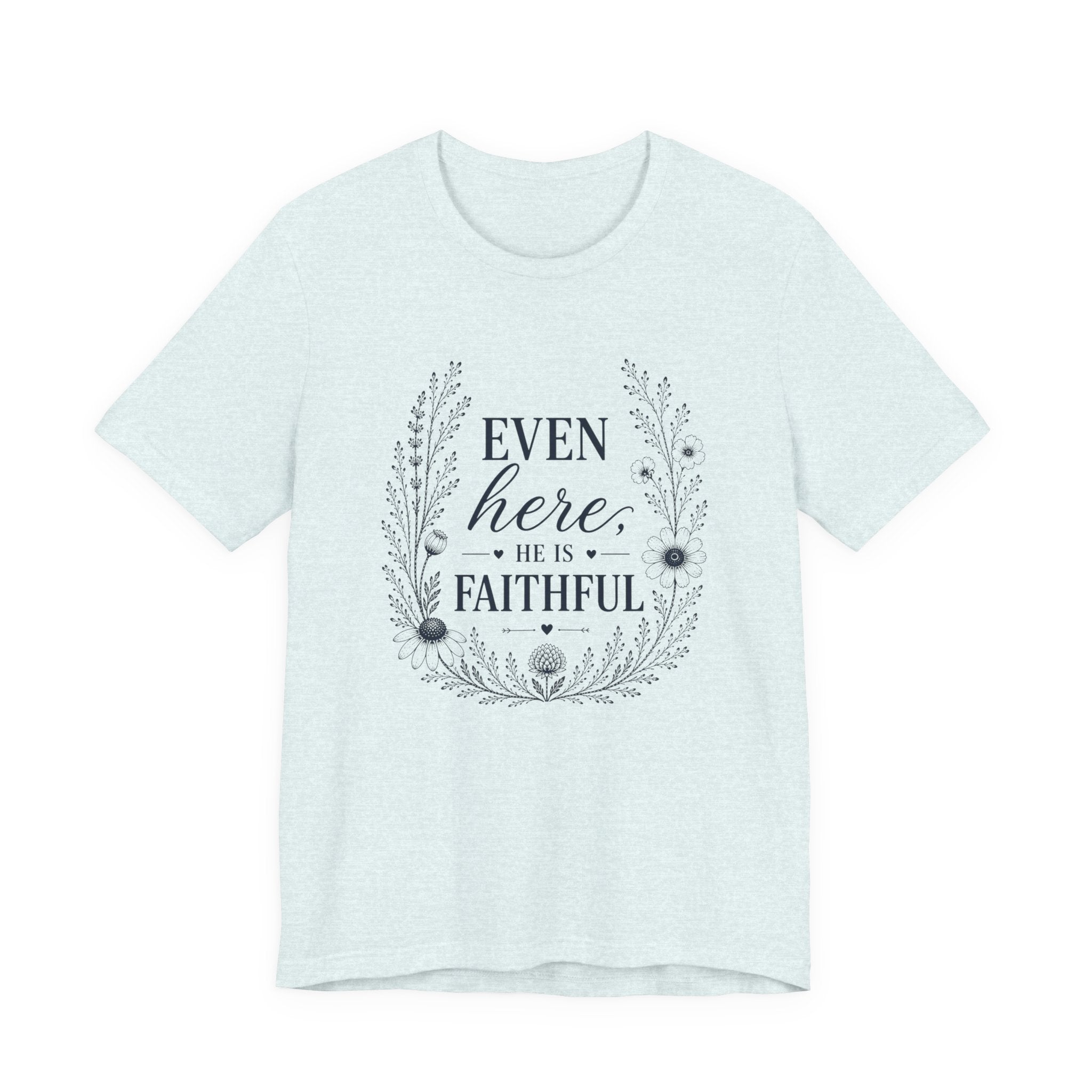 Even here he is Faithful | Inspirational Christian Tee for Women