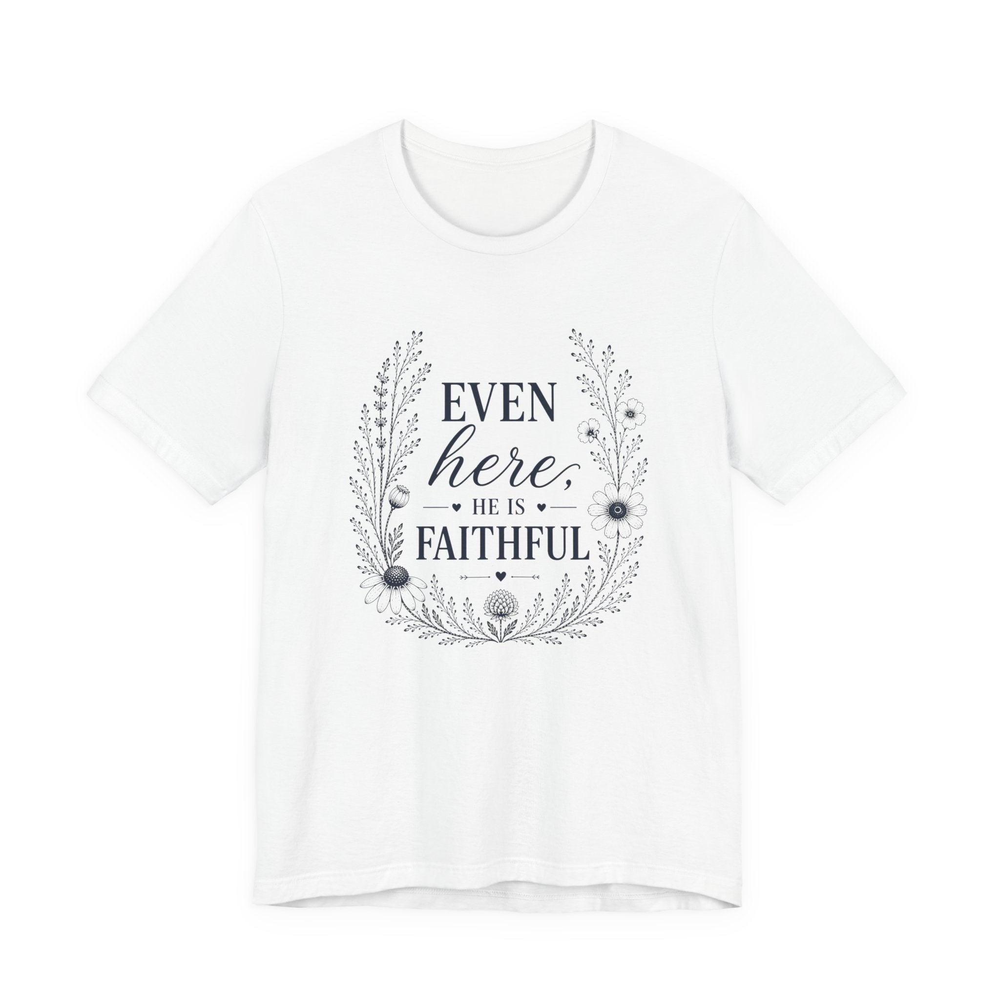 Even here he is Faithful | Inspirational Christian Tee for Women