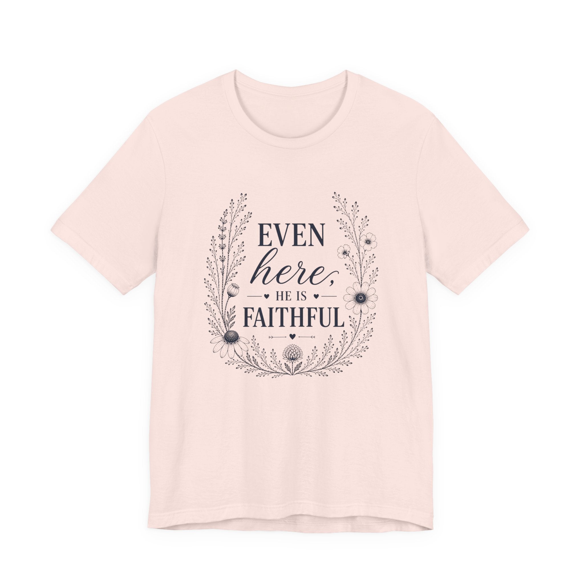Even here he is Faithful | Inspirational Christian Tee for Women